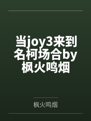 当joy3来到名柯场合by枫火鸣烟