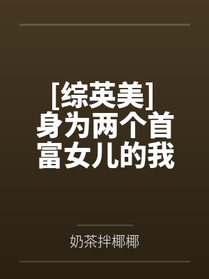 [综英美] 身为两个首富女儿的我by奶茶拌椰椰